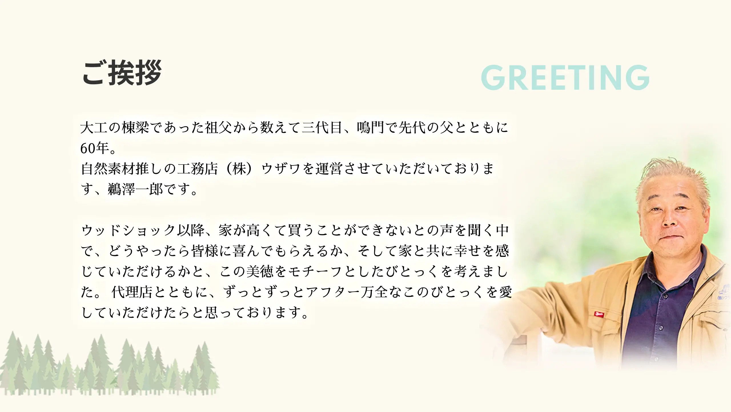 ご挨拶 GREETING。大工の棟梁であった祖父から数えて三代目、鳴門で先代の父とともに60年。自然素材推しの公務店（株）ウザワを運営させていただいております、鵜澤一郎より。ウッドショック以降、家が高くて買うことができないとの声を聞く中で、どうやったら皆様に喜んでもらえるか、そして家と共に幸せを感じていただけるかと、この美徳をモチーフとしたびとっくを考えました。代理店とともに、ずっとずっとアフター万全なこのびとっくを愛していただけたらと思っております。